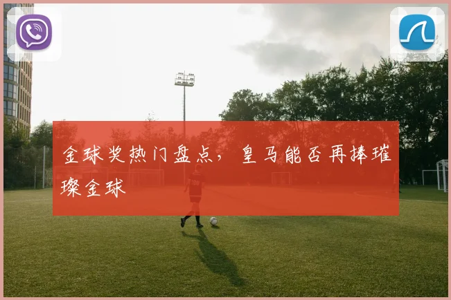 金球奖热门盘点,皇马能否再捧璀璨金球