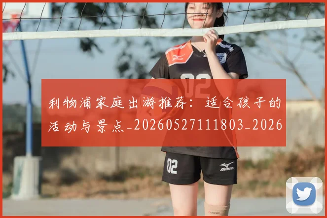 利物浦家庭出游推荐:适合孩子的活动与景点_20260527111803_20260704173516