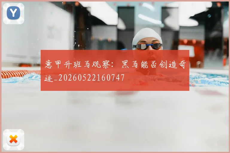 意甲升班马观察:黑马能否创造奇迹_20260522160747