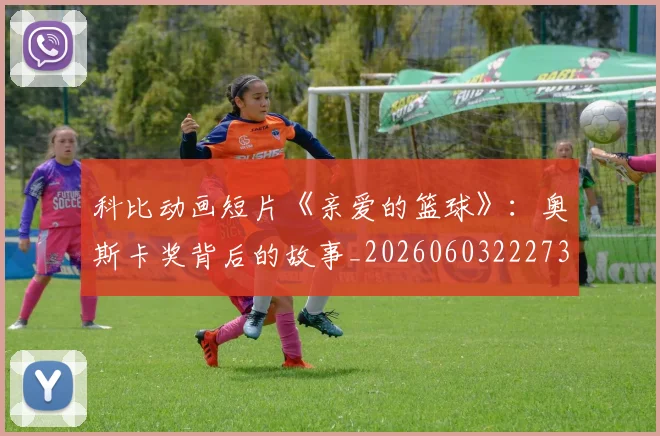 科比动画短片《亲爱的篮球》：奥斯卡奖背后的故事_20260603222734